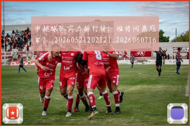 中超球队实力排行榜:谁将问鼎冠军?_20260521202121_20260607160818