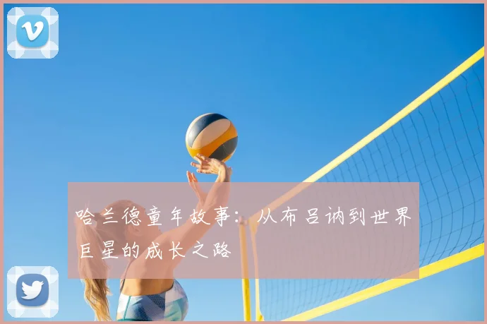 哈兰德童年故事：从布吕讷到世界巨星的成长之路