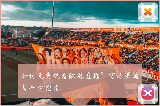 如何免费观看欧冠直播?官方渠道与平台指南